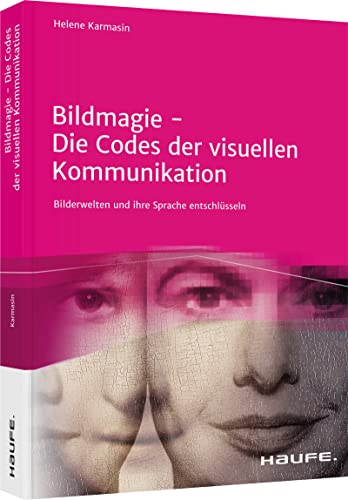 Bildmagie - Die Codes der visuellen Kommunikation: Bilderwelten und ihre Sprache entschlüsseln (Haufe Fachbuch) von Haufe Lexware GmbH