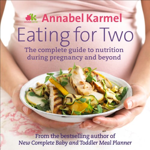 Eating for Two: The complete guide to nutrition during pregnancy and beyond