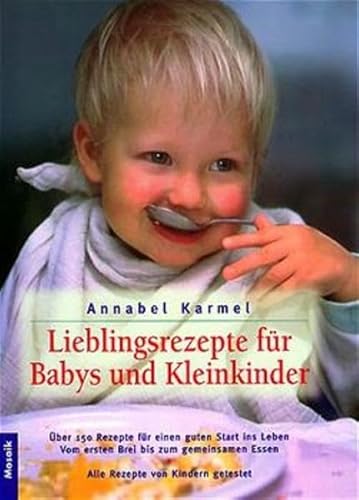 Lieblingsrezepte für Babys und Kleinkinder: Über 150 Rezepte für einen guten Start ins Leben. Vom ersten Brei bis zum gemeinsamen Essen. Alle Rezepte von Kindern getestet
