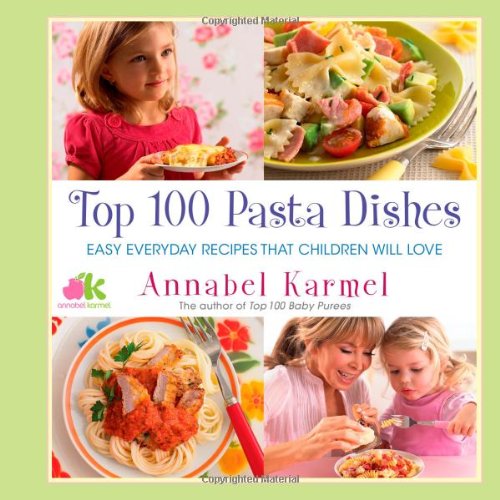 Top 100 Pasta Dishes: Easy Everyday Recipes That Children Will Love von Atria Books