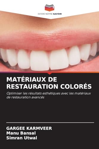 MATÉRIAUX DE RESTAURATION COLORÉS: Optimiser les résultats esthétiques avec les matériaux de restauration avancés von Editions Notre Savoir