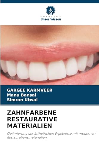 ZAHNFARBENE RESTAURATIVE MATERIALIEN: Optimierung der ästhetischen Ergebnisse mit modernen Restaurationsmaterialien von Verlag Unser Wissen