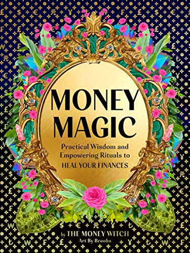 Money Magic: Practical Wisdom and Empowering Rituals to Heal Your Finances Money Magic: Practical Wisdom and Empowering Rituals to Heal Your Finances