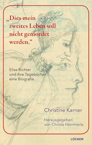 "Dies mein zweites Leben soll nicht gemordet werden": Elise Richter und ihre Tagebücher. Eine Biografie "Dies mein zweites Leben soll nicht gemordet werden": Elise Richter und ihre Tagebücher. Eine Biografie von Löcker Verlag