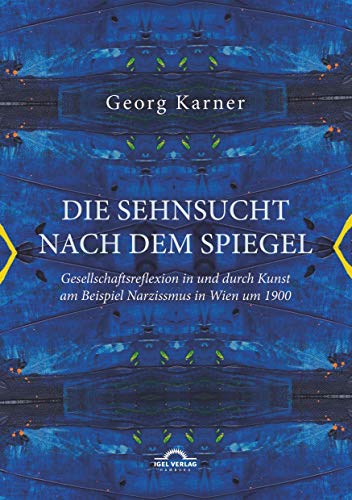 Die Sehnsucht nach dem Spiegel: Gesellschaftsreflexion in und durch Kunst am Beispiel Narzissmus in Wien um 1900 Die Sehnsucht nach dem Spiegel: Gesellschaftsreflexion in und durch Kunst am Beispiel Narzissmus in Wien um 1900