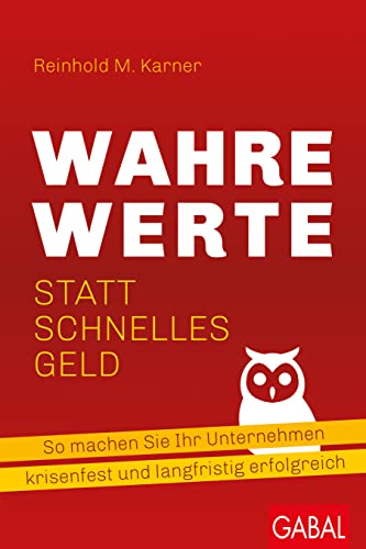 Wahre Werte statt schnelles Geld: So machen Sie Ihr Unternehmen krisenfest und langfristig erfolgreich (Dein Business) von GABAL