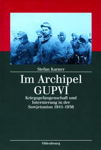Im Archipel GUPVI: Kriegsgefangenschaft und Internierung in der Sowjetunion 1941-1956 (Kriegsfolgen-Forschung)
