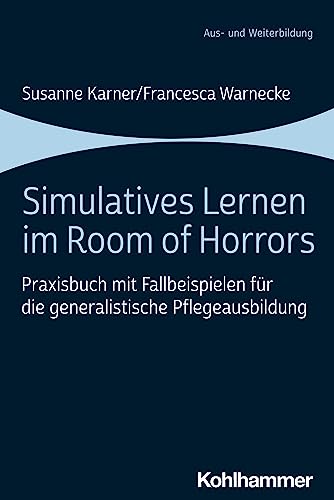 Simulatives Lernen im Room of Horrors: Praxisbuch mit Fallbeispielen für die generalistische Pflegeausbildung