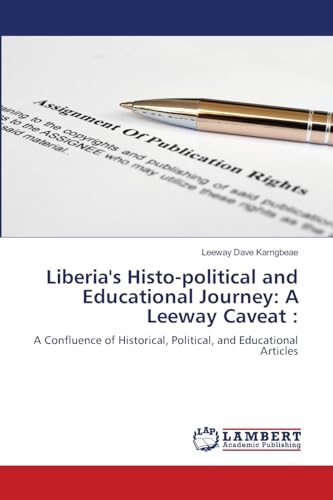 Liberia's Histo-political and Educational Journey: A Leeway Caveat :: A Confluence of Historical, Political, and Educational Articles von LAP LAMBERT Academic Publishing