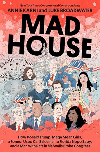 Mad House: How Donald Trump, MAGA Mean Girls, a Former Used Car Salesman, a Florida Nepo Baby, and a Man with Rats in His Walls Broke Congress Mad House: How Donald Trump, MAGA Mean Girls, a Former Used Car Salesman, a Florida Nepo Baby, and a Man with Rats in His Walls Broke Congress von Random House