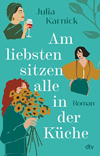 Am liebsten sitzen alle in der Küche: Roman | »Ein großes Lesevergnügen!« Brigitte Woman von dtv Verlagsgesellschaft