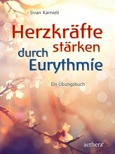 Herzkräfte stärken durch Eurythmie: Ein Übungsbuch (aethera)