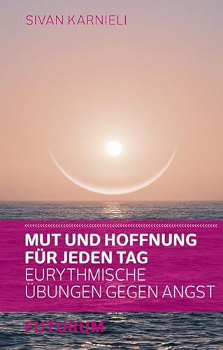 Mut und Hoffnung für jeden Tag: Eurythmische Übungen gegen Angst