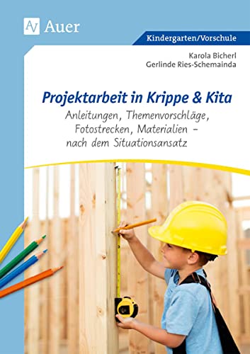 Projektarbeit in Krippe und Kita: Anleitungen, Themenvorschläge, Fotostrecken, Materialien - nach dem Situationsansatz (Kindergarten) von Auer Verlag i.d.AAP LW