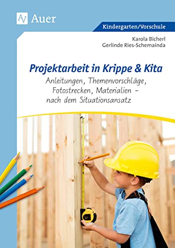 Projektarbeit in Krippe und Kita: Anleitungen, Themenvorschläge, Fotostrecken, Materialien - nach dem Situationsansatz (Kindergarten)