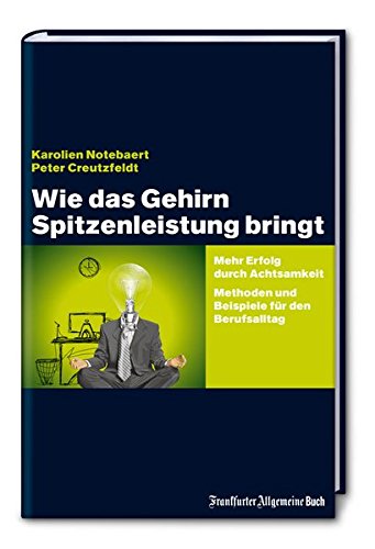 Wie das Gehirn Spitzenleistung bringt: Mehr Erfolg durch Achtsamkeit - Methoden und Beispiele für den Berufsalltag Wie das Gehirn Spitzenleistung bringt: Mehr Erfolg durch Achtsamkeit - Methoden und Beispiele für den Berufsalltag von Frankfurter Allgemeine Buch