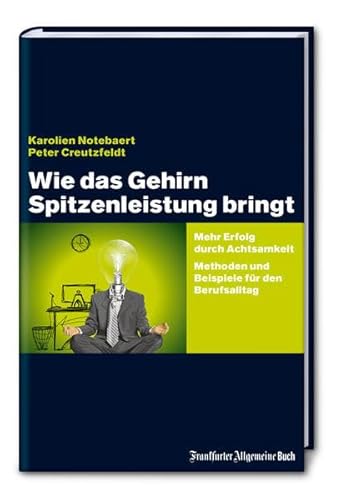 Wie das Gehirn Spitzenleistung bringt: Mehr Erfolg durch Achtsamkeit - Methoden und Beispiele für den Berufsalltag