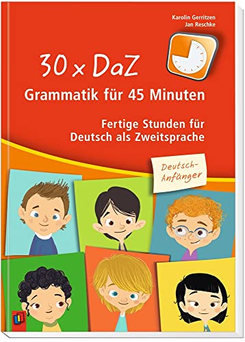 30 x DaZ – Grammatik für 45 Minuten – Deutsch-Anfänger: Fertige Stunden für Deutsch als Zweitsprache