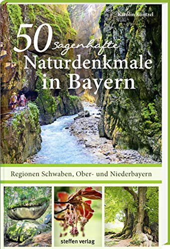 50 sagenhafte Naturdenkmale in Bayern: Regionen Schwaben, Ober- und Niederbayern: Bäume, Wasserfälle, Höhlen, Findlinge, Schluchten von Steffen Verlag