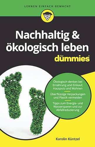 Nachhaltig & ökologisch leben für Dummies: Ökologisch denken bei Ernährung und Einkauf, Hausputz und Wohnen. Überflüssige Verpackungen und Plastik ... und Wassersparen und zur Abfallreduzierung