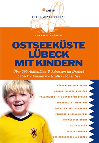 Ostseeküste Lübeck mit Kindern: Über 300 Aktivitäten & Adressen im Dreieck Lübeck - Fehmarn - Großer Plöner See von Peter Meyer Verlag