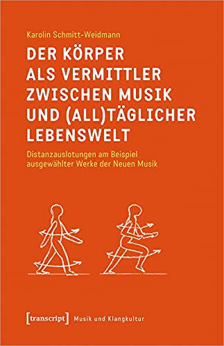 Der Körper als Vermittler zwischen Musik und (all)täglicher Lebenswelt: Distanzauslotungen am Beispiel ausgewählter Werke der Neuen Musik (Musik und Klangkultur, Bd. 54)
