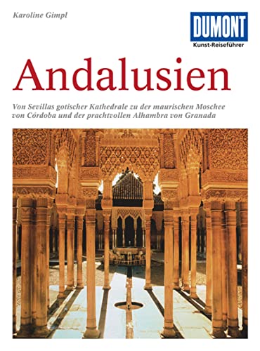 DuMont Kunst-Reiseführer Andalusien: Kathedralen, maurische Paläste und Gärten im Süden Spaniens DuMont Kunst-Reiseführer Andalusien: Kathedralen, maurische Paläste und Gärten im Süden Spaniens