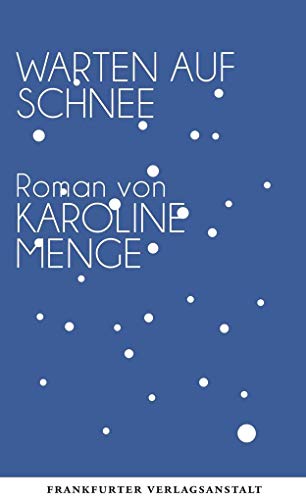 Warten auf Schnee: Roman. Ausgezeichnet mit dem Ulla-Hahn-Autorenpreis 2018 der Stadt Monheim am Rhein (Debütromane in der FVA)