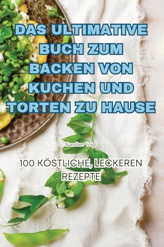 Das Ultimative Buch Zum Backen Von Kuchen Und Torten Zu Hause