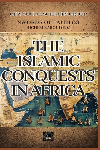 The Islamic Conquests In Africa: From De Gaulle to Macron (Swords of Faith)