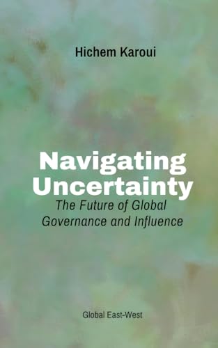 Navigating Uncertainty: The Future of Global Governance and Influence Navigating Uncertainty: The Future of Global Governance and Influence von Global East-West (London)