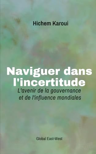 Naviguer dans l'incertitude: L'avenir de la gouvernance et de l'influence mondiales (GEOPOLITIQUE) von Global East-West. London