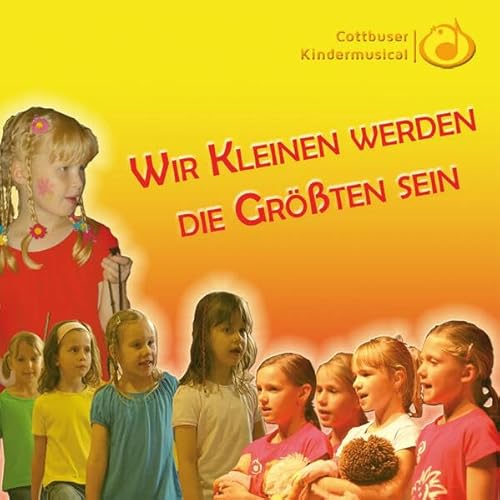 Wir Kleinen werden die Größten sein: Die schönsten Lieder für Kinder und Junggebliebene vom Cottbuser Kindermusical