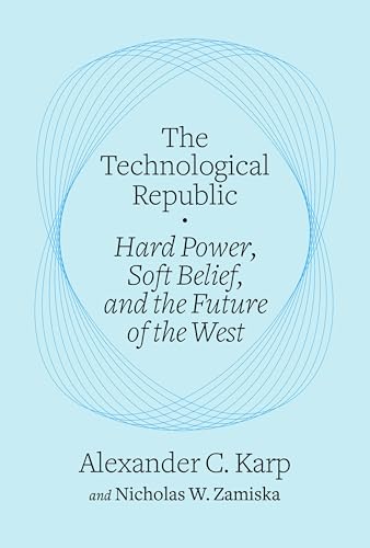 The Technological Republic: Hard Power, Soft Belief, and the Future of the West (Crown Currency)