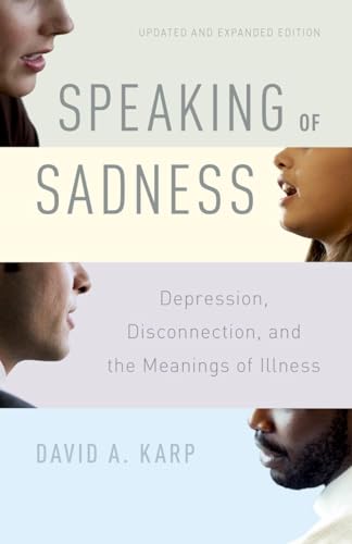 Speaking of Sadness: Depression, Disconnection, and the Meanings of Illness, Updated and Expanded Edition