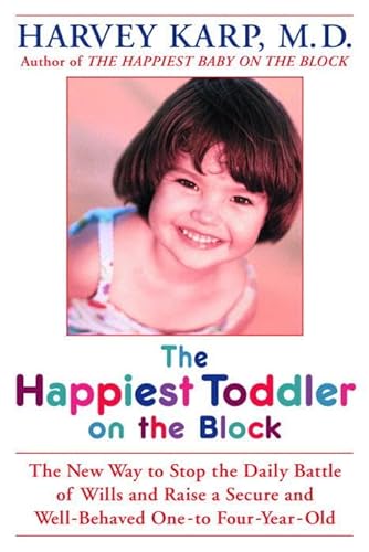 The Happiest Toddler on the Block: The New Way to Stop the Daily Battle of Wills and Raise a Secure and Well-Behaved-One-To-Four-Year-Old