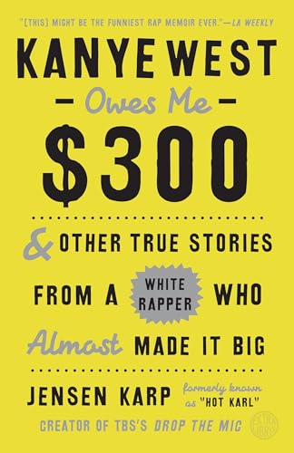 Kanye West Owes Me $300: And Other True Stories from a White Rapper Who Almost Made It Big von CROWN