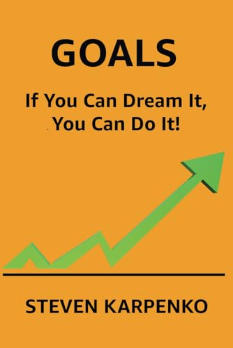 GOALS: If You Can Dream It, You Can Do It!: Expanded Edition von Steven Karpenko