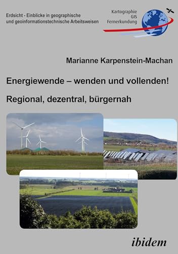 Energiewende – wenden und vollenden! Regional, dezentral, bürgernah (Erdsicht - Einblicke in geographische und geoinformationstechnische Arbeitsweisen) von ibidem