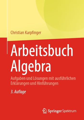 Arbeitsbuch Algebra: Aufgaben und Lösungen mit ausführlichen Erklärungen und Hinführungen von Springer Spektrum