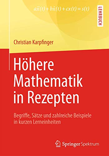 Höhere Mathematik in Rezepten: Begriffe, Sätze und zahlreiche Beispiele in kurzen Lerneinheiten