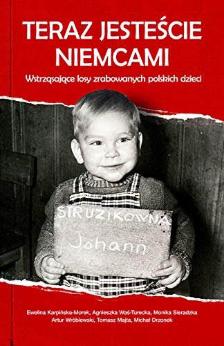 Teraz jestescie Niemcami: Wstrząsające losy zrabowanych polskich dzieci