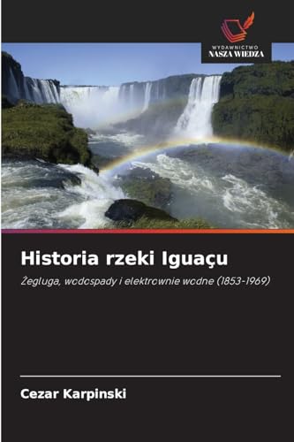 Historia rzeki Iguaçu: Żegluga, wodospady i elektrownie wodne (1853-1969)
