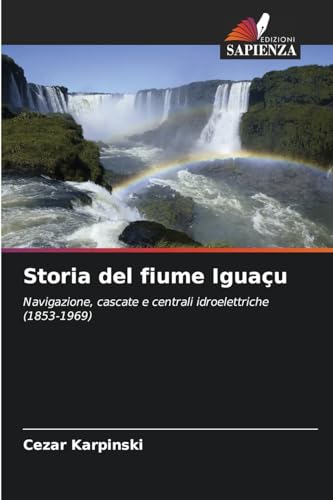 Storia del fiume Iguaçu: Navigazione, cascate e centrali idroelettriche (1853-1969)