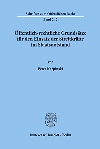 Öffentlich-rechtliche Grundsätze für den Einsatz der Streitkräfte im Staatsnotstand. (Schriften zum Öffentlichen Recht)