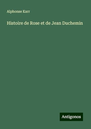 Histoire de Rose et de Jean Duchemin Histoire de Rose et de Jean Duchemin von Antigonos Verlag