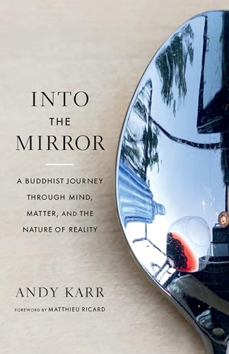 Into the Mirror: A Buddhist Journey through Mind, Matter, and the Nature of Reality