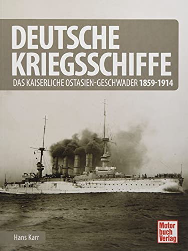 Deutsche Kriegsschiffe: Das kaiserliche Ostasien-Geschwader 1859-1914 von Motorbuch Verlag