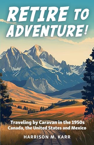 Retire to Adventure!: Traveling by Caravan in the 1950s: Canada, the United States, and Mexico von Pathfinder Books
