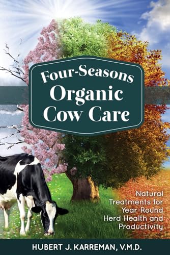 Four-Seasons Organic Cow Care: Natural Treatments for Year-Round Herd Health and Productivity Four-Seasons Organic Cow Care: Natural Treatments for Year-Round Herd Health and Productivity